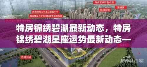 特房锦绣碧湖最新动态与星座运势概览,洞悉生活美好,掌握星座运势变化