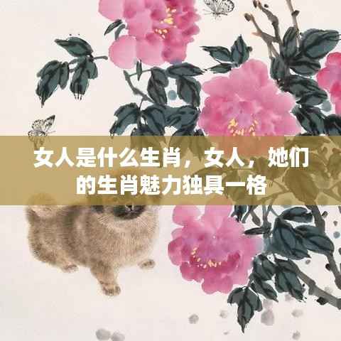 女人魅力独特,生肖与女性的神秘关联
