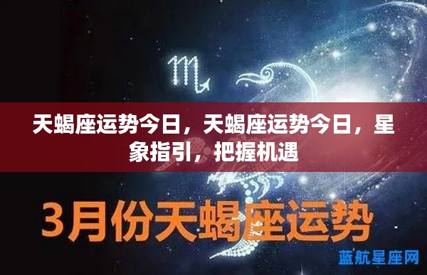 今日天蝎座运势与星象指引,把握机遇,顺势而为