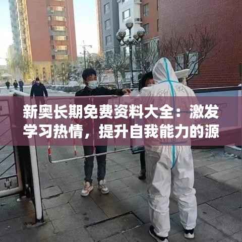 新奥长期免费资料大全:激发学习热情,提升自我能力的源泉