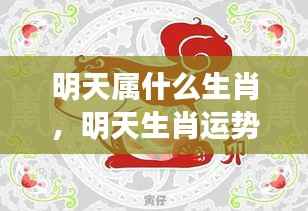明天生肖运势揭秘,掌握幸运之钥,了解你的生肖运势详解
