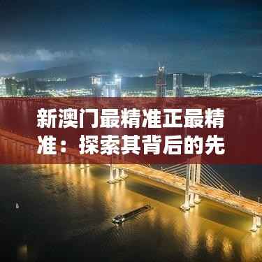 新澳门最精准正最精准:探索其背后的先进科技和大数据应用