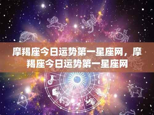 摩羯座今日运势详解,第一星座网独家解读