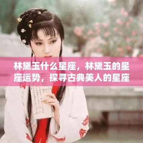 林黛玉星座之谜,探寻古典美人的星座运势与星座特征