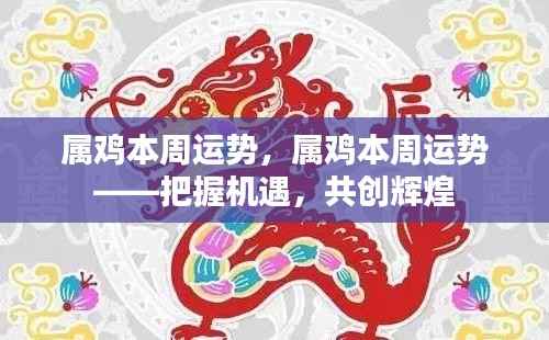 属鸡本周运势详解,把握机遇,共创辉煌成就。