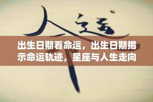 揭秘出生日期背后的命运轨迹,星座与人生走向的深度解读