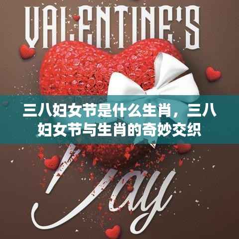 三八妇女节与生肖的交织奥秘,探寻妇女节背后的生肖文化印记