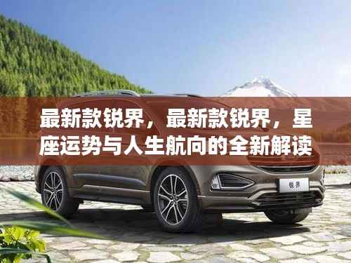 最新款锐界,星座运势与人生航向的全新解读指南