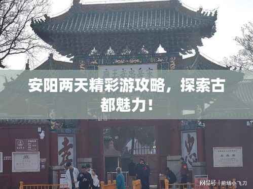安阳两天精彩游攻略,探索古都魅力!