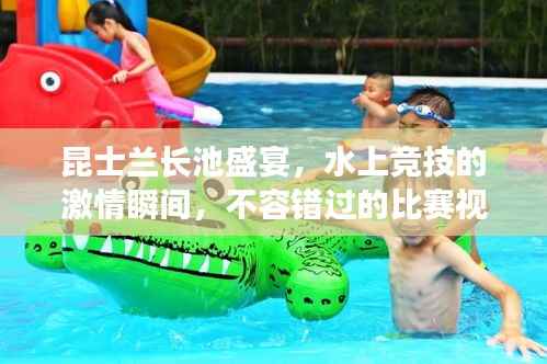 昆士兰长池盛宴,水上竞技的激情瞬间,不容错过的比赛视频!