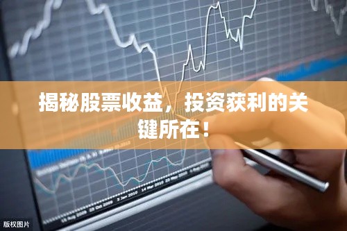 揭秘股票收益,投资获利的关键所在!