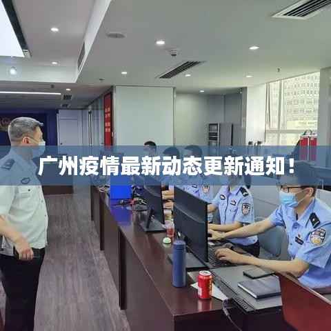 广州疫情最新动态更新通知!