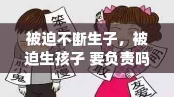 被迫不断生子,被迫生孩子 要负责吗