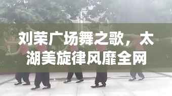 刘荣广场舞之歌,太湖美旋律风靡全网