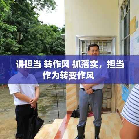 讲担当 转作风 抓落实,担当作为转变作风