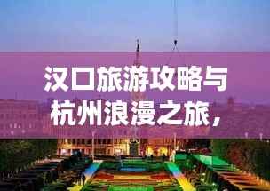汉口旅游攻略与杭州浪漫之旅,必游景点一网打尽!