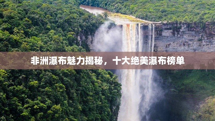 非洲瀑布魅力揭秘,十大绝美瀑布榜单