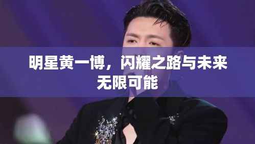 明星黄一博,闪耀之路与未来无限可能