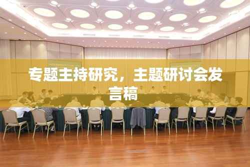 专题主持研究，主题研讨会发言稿 