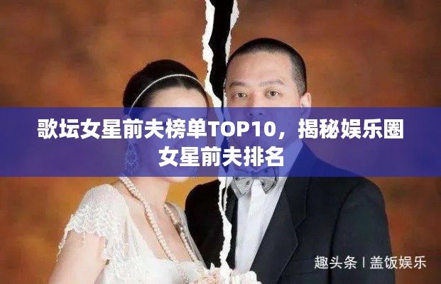 歌坛女星前夫榜单TOP10,揭秘娱乐圈女星前夫排名