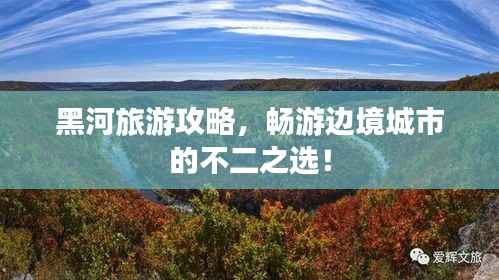 黑河旅游攻略,畅游边境城市的不二之选!