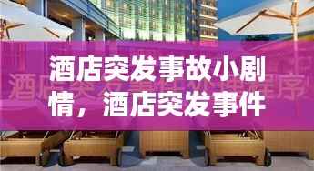 酒店突发事故小剧情,酒店突发事件处理方案