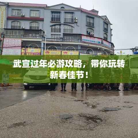 武宣过年必游攻略,带你玩转新春佳节!